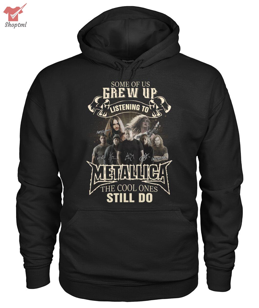Some Of Us Grew Up Listening To Metallica The Cool Ones Still Do Shirt Hoodie