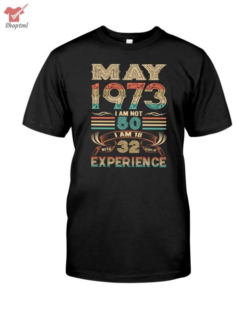 May 1973 I Am Not 50 I Am 18 With 32 Years Of Experience Shirt Hoodie
