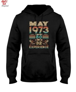 May 1973 I Am Not 50 I Am 18 With 32 Years Of Experience Shirt Hoodie