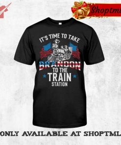 It’s Time To Take Brandon To The Train Station Shirt Hoodie