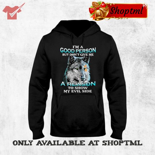 Wolf I’m A Good Person But Don’t Give Me A Reason To Show My Evil Side Shirt Hoodie
