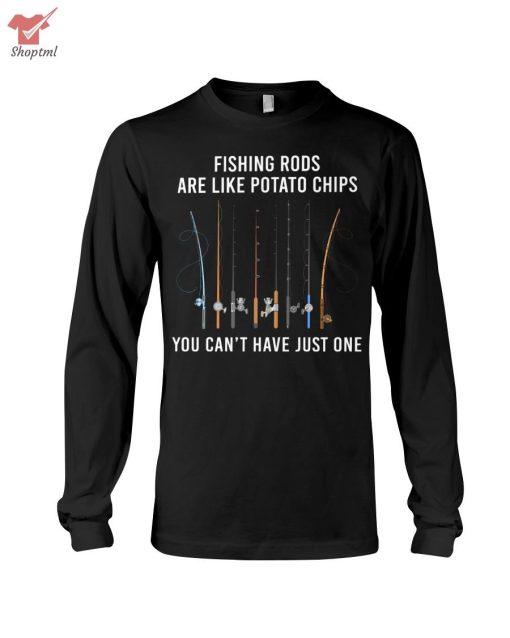 Fishing Rods Are Like Potato Chips You Can’t Have Just One Shirt Hoodie