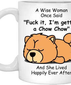 A Wise Woman Once Said Fck It I’m Getting A Chow Chow Mug