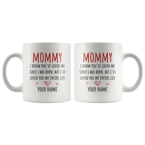 Mommy I Know You’ve Love Me Since I Was Born Custom Name Mug