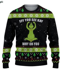Grinch Eff you see kay why oh you ugly christmas sweater