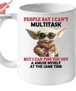 Baby Yoda People Say I Can’t Multitask But I Can Piss You Off Mug