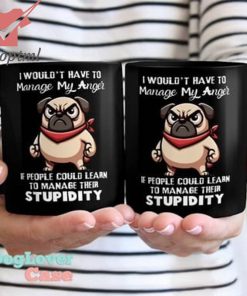 Pug I wouldn’t have to manage my anger mug