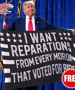 Trump I want reparations from every moron that voted for Biden flag